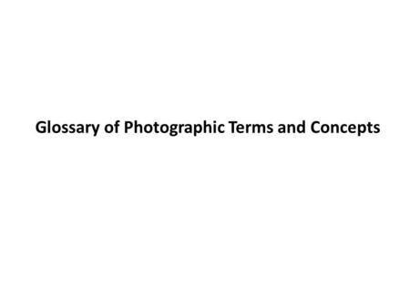 Glossary of Photographic Terms and Concepts. Aperture (aka f-stop): the opening in a lens. The bigger the opening, the more light will be allowed in through.