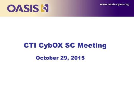 CTI CybOX SC Meeting www.oasis-open.org October 29, 2015.