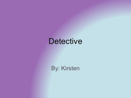 Detective By: Kirsten. Education Minimum requirement high school diploma Some departments require post-secondary education Police studies, Criminology,