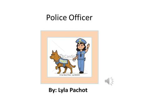 Police Officer By: Lyla Pachot Job Description Getting There.