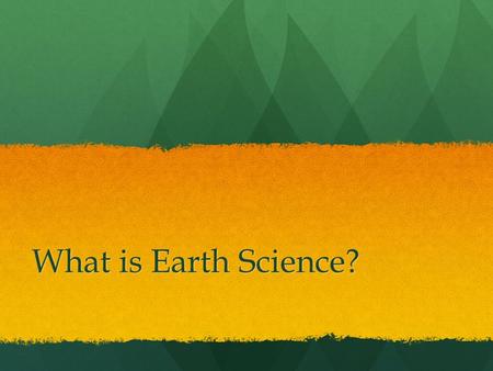 What is Earth Science?. Do Now: What does it mean to be dynamic? What does it mean to be dynamic? Is your life dynamic? In what way? Is your life dynamic?