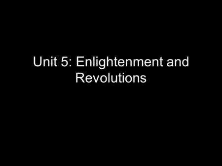 Unit 5: Enlightenment and Revolutions