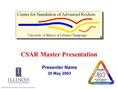 CSAR Master Presentation Presenter Name 20 May 2003 ©2003 Board of Trustees of the University of Illinois ©