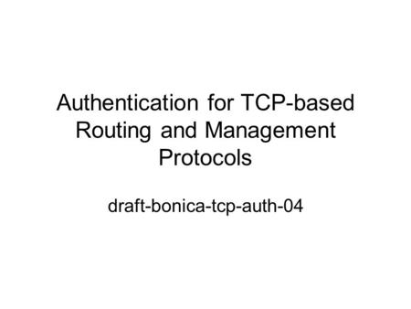 Authentication for TCP-based Routing and Management Protocols draft-bonica-tcp-auth-04.