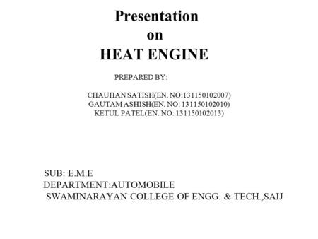 Presentation on HEAT ENGINE PREPARED BY: CHAUHAN SATISH(EN. NO:131150102007) GAUTAM ASHISH(EN. NO: 131150102010) KETUL PATEL(EN. NO: 131150102013) SUB: