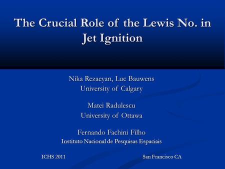 The Crucial Role of the Lewis No. in Jet Ignition Nika Rezaeyan, Luc Bauwens University of Calgary Matei Radulescu University of Ottawa Fernando Fachini.