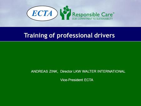 Training of professional drivers ANDREAS ZINK, Director LKW WALTER INTERNATIONAL Vice-President ECTA.