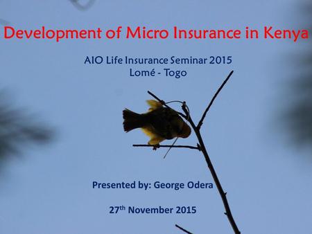 Development of Micro Insurance in Kenya AIO Life Insurance Seminar 2015 Lomé - Togo Presented by: George Odera 27 th November 2015.