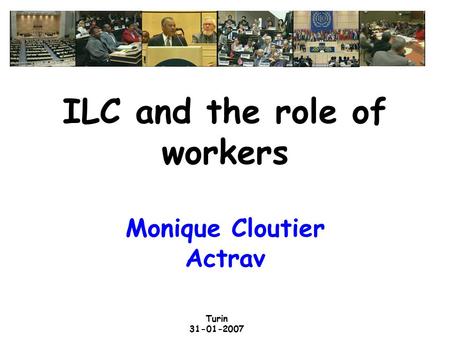 Turin 31-01-2007 ILC and the role of workers Monique Cloutier Actrav.