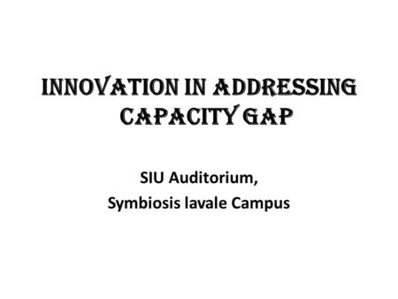 Innovation in addressing Capacity Gap SIU Auditorium, Symbiosis lavale Campus.