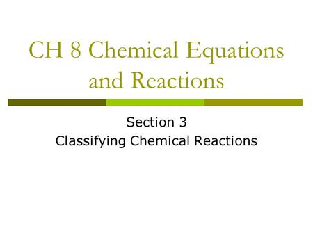 CH 8 Chemical Equations and Reactions Section 3 Classifying Chemical Reactions.