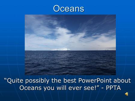 Oceans “Quite possibly the best PowerPoint about Oceans you will ever see!” - PPTA.