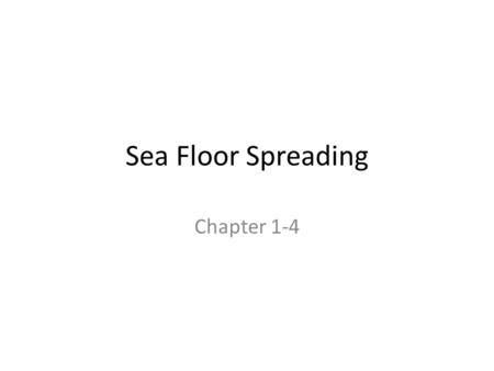 Sea Floor Spreading Chapter 1-4.