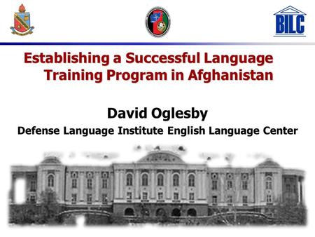 1 David Oglesby Defense Language Institute English Language Center Establishing a Successful Language Training Program in Afghanistan.