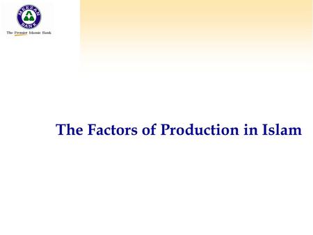 The Factors of Production in Islam. Capitalism has four factors of production 1. Capital - the produced means of production Compensation: Interest 2.