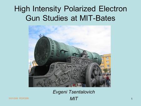 High Intensity Polarized Electron Gun Studies at MIT-Bates 10/01/2008 PESP2008 1 Evgeni Tsentalovich MIT.