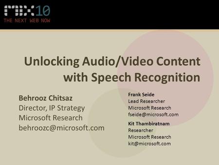 Unlocking Audio/Video Content with Speech Recognition Behrooz Chitsaz Director, IP Strategy Microsoft Research Frank Seide Lead.