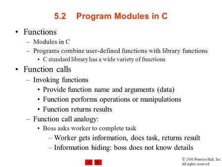  2000 Prentice Hall, Inc. All rights reserved. 5.2Program Modules in C Functions –Modules in C –Programs combine user-defined functions with library functions.