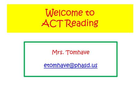 Welcome to ACT Reading Mrs. Tomhave etomhave@phasd.us.