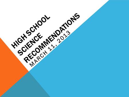 HIGH SCHOOL SCIENCE RECOMMENDATIONS MARCH 11, 2013.