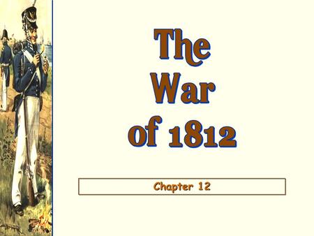 Chapter 12. Causes?Causes? Q1808-1811  Britain impressed over 6,000 American sailors.  “ Peaceable Coercion” QRelations b/w British & Natives QElection.