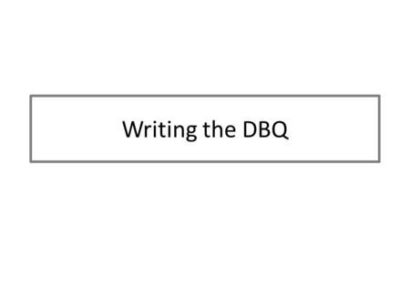 Writing the DBQ. FRQ Composed of: DBQ(40 minutes)LEQ(35 minutes) PLUS - “Reading” time (15 minutes) Recommended: DBQ – 10 Min. / LEQ – 5 Min. Do LEQ read.