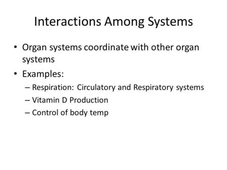 Interactions Among Systems Organ systems coordinate with other organ systems Examples: – Respiration: Circulatory and Respiratory systems – Vitamin D Production.