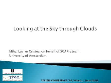 Mihai Lucian Cristea, on behalf of SCARIe team University of Amsterdam TERENA CONFERENCE ‘10, Vilnius, 1 June 2010.