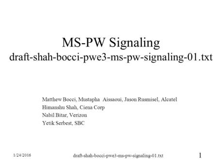 1 1/24/2016 draft-shah-bocci-pwe3-ms-pw-signaling-01.txt MS-PW Signaling draft-shah-bocci-pwe3-ms-pw-signaling-01.txt Matthew Bocci, Mustapha Aissaoui,