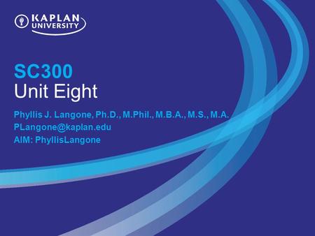 SC300 Unit Eight Phyllis J. Langone, Ph.D., M.Phil., M.B.A., M.S., M.A. AIM: PhyllisLangone.