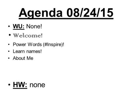 Agenda 08/24/15 WU: None! Welcome! Power Words (#Inspire)! Learn names! About Me HW: none.