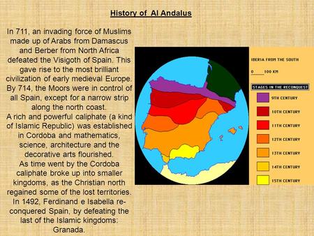 History of Al Andalus In 711, an invading force of Muslims made up of Arabs from Damascus and Berber from North Africa defeated the Visigoth of Spain.