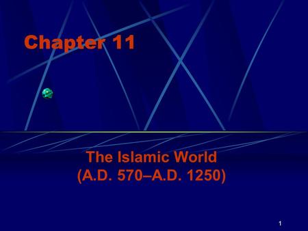 1 Chapter 11 The Islamic World (A.D. 570–A.D. 1250)