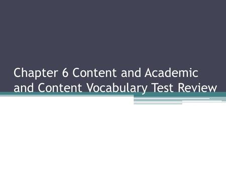 Chapter 6 Content and Academic and Content Vocabulary Test Review.