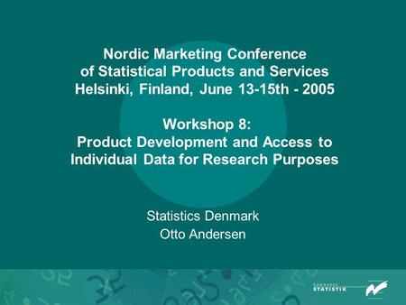 Nordic Marketing Conference of Statistical Products and Services Helsinki, Finland, June 13-15th - 2005 Workshop 8: Product Development and Access to Individual.