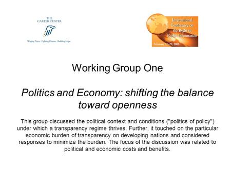 Working Group One Politics and Economy: shifting the balance toward openness This group discussed the political context and conditions (politics of policy)