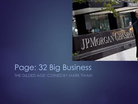 Page: 32 Big Business THE GILDED AGE: COINED BY MARK TWAIN.