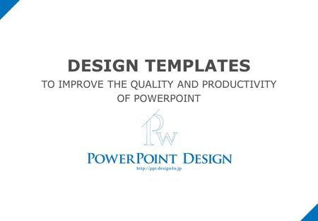 DESIGN TEMPLATES TO IMPROVE THE QUALITY AND PRODUCTIVITY OF POWERPOINT.