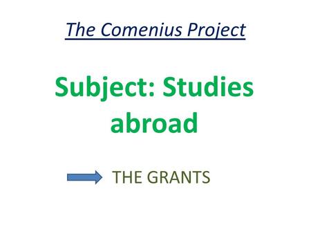 The Comenius Project Subject: Studies abroad THE GRANTS.