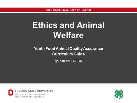 OHIO STATE UNIVERSITY EXTENSION go.osu.edu/AQCA Youth Food Animal Quality Assurance Curriculum Guide Ethics and Animal Welfare.