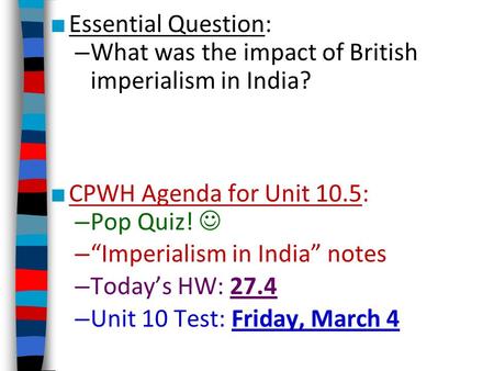 Essential Question: What was the impact of British imperialism in India? CPWH Agenda for Unit 10.5: Pop Quiz!  “Imperialism in India” notes Today’s HW: