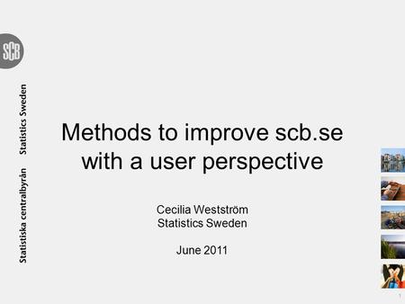 Methods to improve scb.se with a user perspective Cecilia Westström Statistics Sweden June 2011 1.