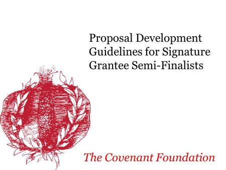 Proposal Development Guidelines for Signature Grantee Semi-Finalists The Covenant Foundation.