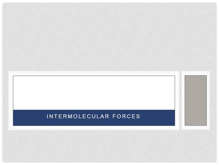 INTERMOLECULAR FORCES. WHY DO GASES DIFFER FROM SOLIDS AND LIQUIDS? physical properties depend on forces of attraction between molecules which are strong.