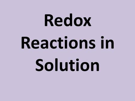 Redox Reactions in Solution. Predicting Redox Rxns (The normal way) 1.Identify all the entities present in the solution 2.Decide which are oxidizing agents.