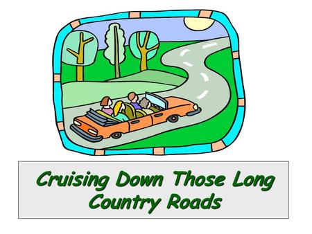 Cruising Down Those Long Country Roads. Directions to Classroom Find address and maps to your classroom location on the following slides: –Sessions 1.