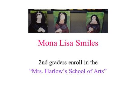 Mona Lisa Smiles 2nd graders enroll in the “Mrs. Harlow’s School of Arts”