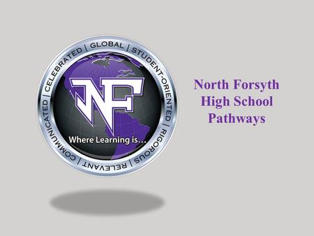 North Forsyth High School Pathways. North Forsyth Pathways Advanced Academic Pathways Fine Arts Pathways World Language Pathways Career Tech Pathways.