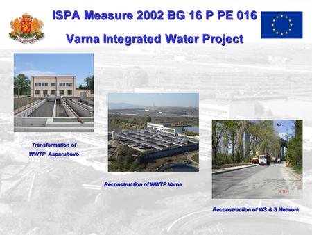 ISPA Measure 2002 BG 16 P PE 016 Varna Integrated Water Project Transformationof Transformation of WWTP Asparuhovo Reconstruction of WWTP Varna ReconstructionofWS&