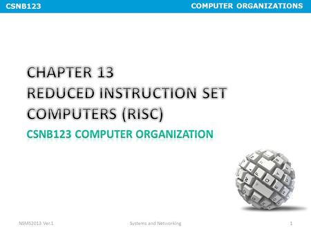 COMPUTER ORGANIZATIONS CSNB123 NSMS2013 Ver.1Systems and Networking1.